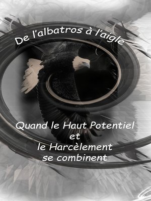 cover image of De l'Albatros à l'Aigle --quand le haut potentiel et le harcèlement se combinent